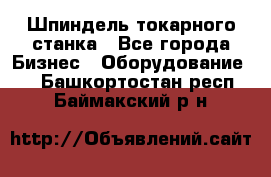 Шпиндель токарного станка - Все города Бизнес » Оборудование   . Башкортостан респ.,Баймакский р-н